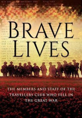 Brave Lives: The Members And Staff Of The Travellers Club Who Fell In The Great War by Travellers Club