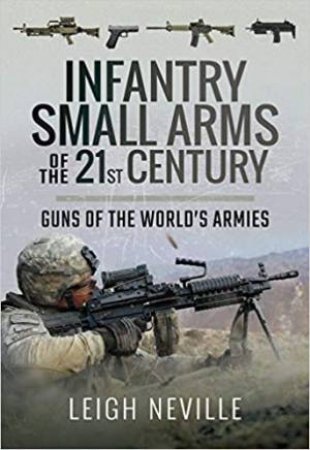 Infantry Small Arms Of The 21st Century: Guns Of The World's Armies by Leigh Neville