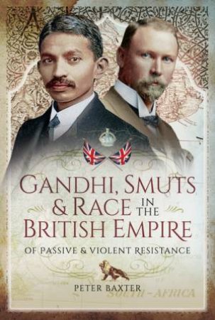 Gandhi, Smuts And Race In The British Empire by Peter Baxter