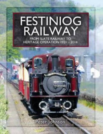 Festiniog Railway: From Slate Railway to Heritage Operation 1921 - 2014 by Peter Johnson