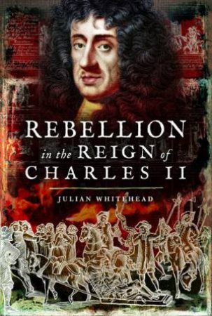 Rebellion In The Reign Of Charles II by Julian Whitehead