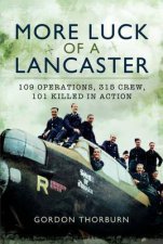 More Luck Of A Lancaster 109 Operations 315 Crew 101 Killed In Action