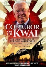 Conjuror on the Kwai The Incredible Life of Fergus Anckorn