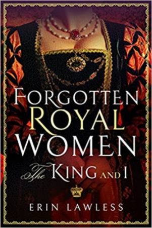 Forgotten Royal Women: The King And I by Erin Lawless