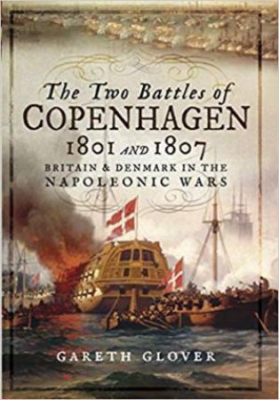 Two Battles Of Copenhagen 1801 And 1807 by Gareth Glover