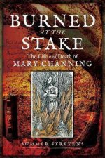 Burned At The Stake The Life And Death Of Mary Channing
