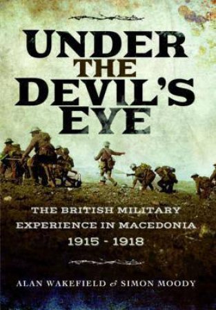 Under The Devil's Eye: The British Military Experience In Macedonia 1915-1918