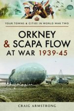 Orkney And Scapa Flow At War 193945