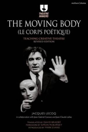 The Moving Body (Le Corps Poetique): Teaching Creative Theatre by Jacques Lecoq
