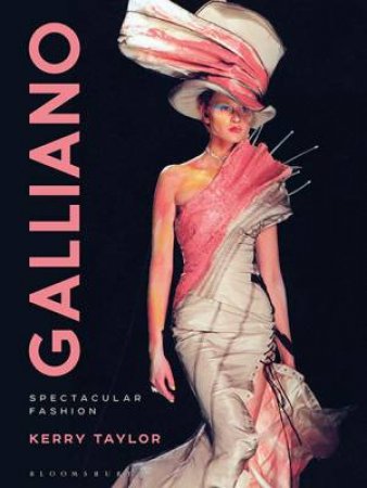 Galliano: Spectacular Fashion by Kerry Taylor