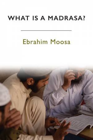 What is a Madrasa? by Ebrahim Moosa
