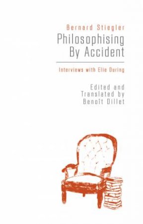 Philosophising By Accident by Bernard Stiegler & Benoît Dillet