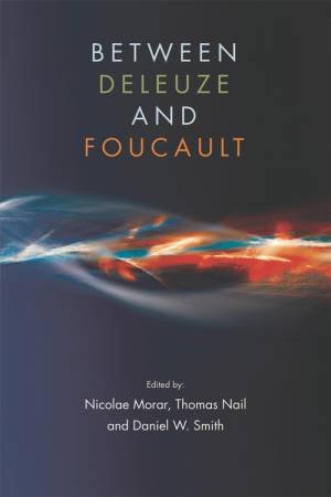 Between Deleuze and Foucault by Nicolae Morar & Thomas Nail & Daniel W. Smith
