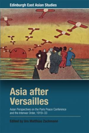 Asia after Versailles by Urs Matthias Zachmann