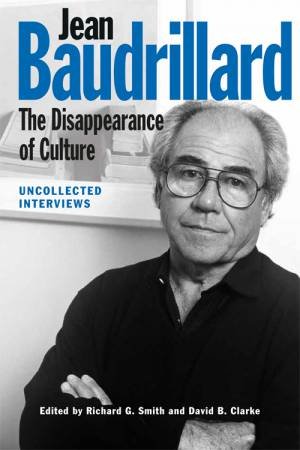 Jean Baudrillard: The Disappearance of Culture by Richard G. Smith & David B. Clarke