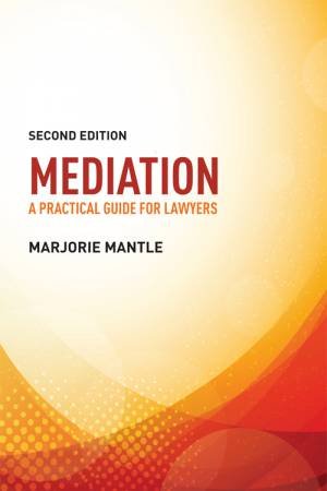 Mediation: A Practical Guide for Lawyers by Marjorie Mantle