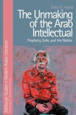 The Unmaking of the Arab Intellectual