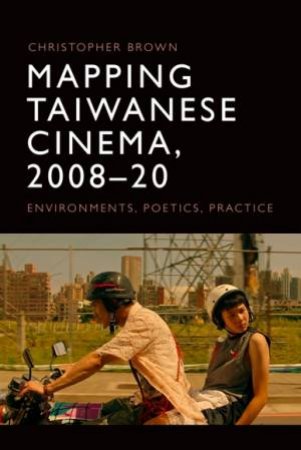 Mapping Taiwanese Cinema, 2008-20 by Christopher Brown