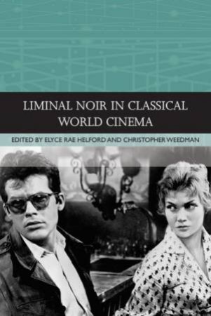 Liminal Noir in Classical World Cinema by Elyce Rae Helford & Christopher Weedman