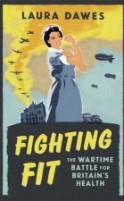 Fighting Fit The Wartime Battle For Britians Health