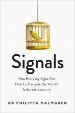 Signals How Everyday Signs Can Help Us Navigate The Worlds Turbulent Economy