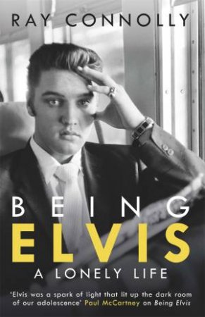 Being Elvis: A Lonely Life by Ray Connolly