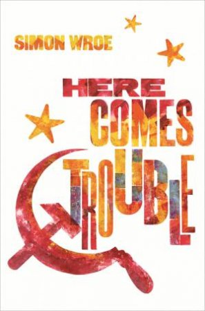 Here Comes Trouble by Simon Wroe