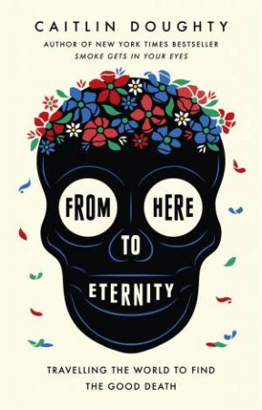 From Here to Eternity by Caitlin Doughty