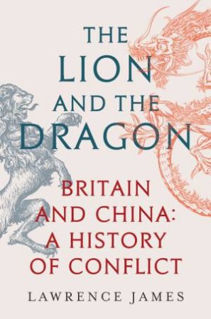 The Lion and the Dragon by Lawrence James