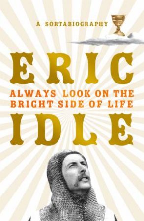 Always Look On The Bright Side Of Life: A Sortabiography by Eric Idle