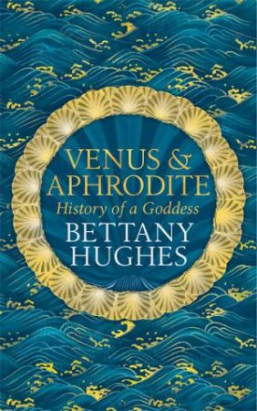 Venus And Aphrodite by Bettany Hughes