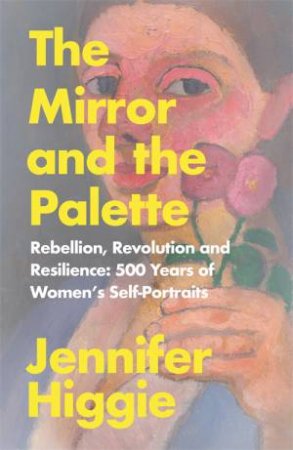 The Mirror And The Palette by Jennifer Higgie