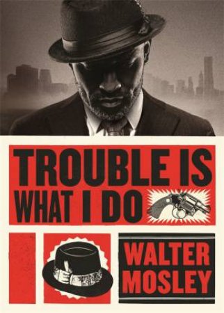 Trouble Is What I Do by Walter Mosley