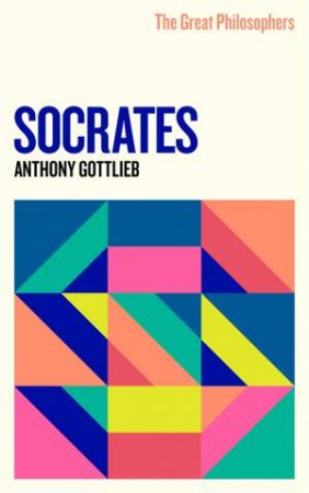 The Great Philosophers: Socrates by Anthony Gottlieb