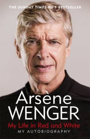 My Life In Red And White by Arsene Wenger