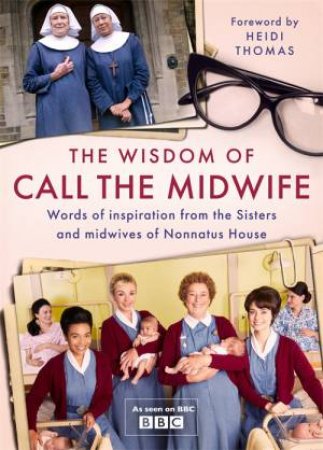 The Wisdom Of Call The Midwife by Heidi Thomas