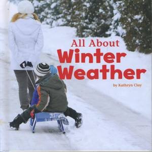 Celebrate Winter: All About Winter Weather by Kathryn Clay