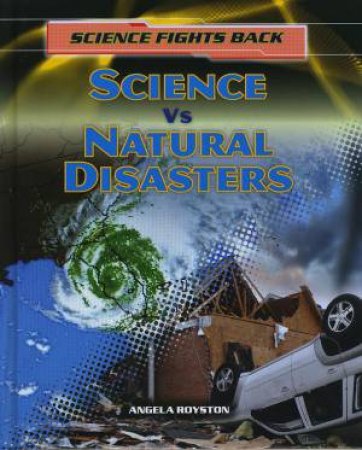 Science Fights Back: Science VS Natural Disasters by Angela Royston