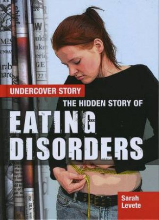 Undercover Story: Eating Disorders by Sarah Levete