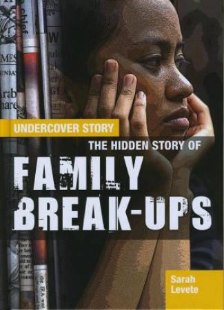 Undercover Story: Family Break-Ups by Sarah Levete