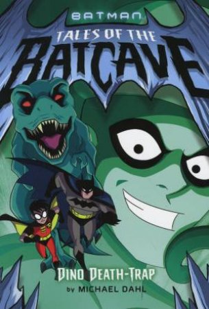 Batman Tales of the Batcave: Dino Death-Trap by Michael Dahl