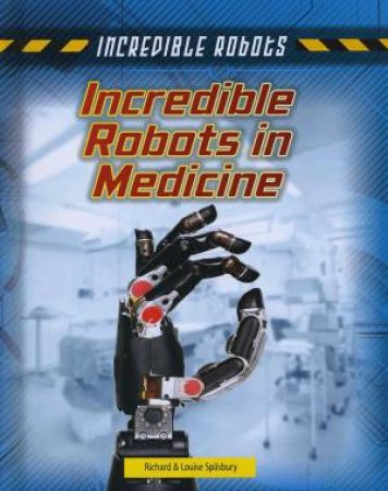 Incredible Robots: Incredible Robots in Medicine by Richard Spilsbury