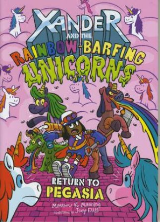 Xander and the Rainbow-Barfing Unicorns: Return To Pegasia