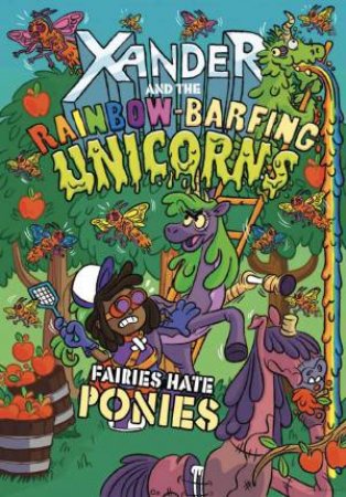 Xander and the Rainbow-Barfing Unicorns: Fairies Hate Ponies