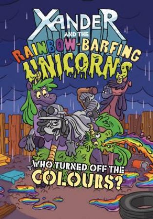 Xander and the Rainbow-Barfing Unicorns: Who Turned Off the Colours