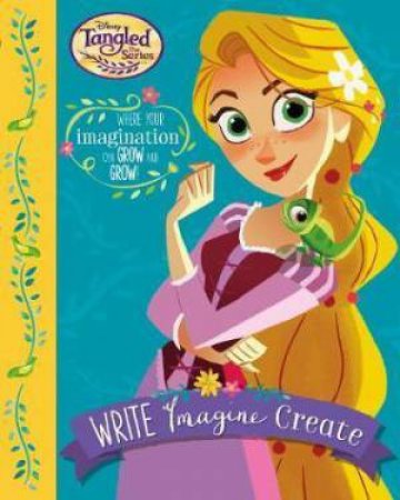 Disney Tangled The Series: Write. Imagine. Create. by Various