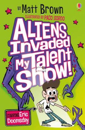 Aliens Invaded My Talent Show! by Matt Brown & Paco Sordo