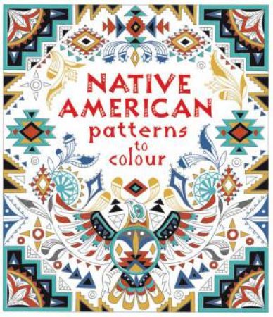 Native American Patterns To Colour by Emily Bone & Dinara Mirtalipova