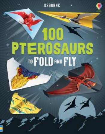 100 Pterosaurs To Fold And Fly by David Sossella & Nadia Taylor