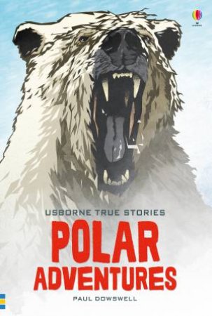 True Stories of Polar Adventure by Paul Dowswell